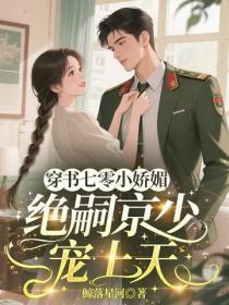 穿书七零小娇媚,绝嗣京少宠上天